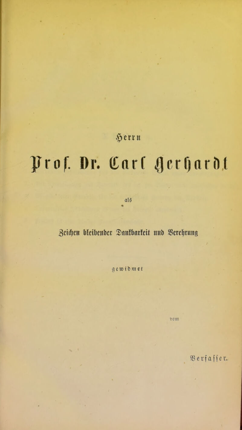 $cmt Prof. Dr. (£arf $cr()arf)t alö Bcidjcit Weibcnber SattflmrfcU mib $crdjrmifl <\ e n> t b m c t Dom 95 etf affer.