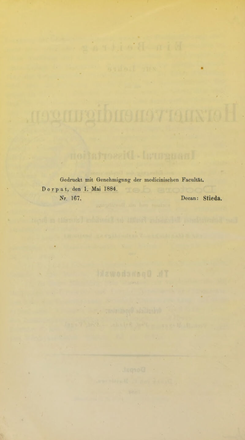 Gedruckt mit Genehmignng der medicinischen Facultät. Dorpat, den 1. Mai 1884. Nr. 167. Decan: Stieda.