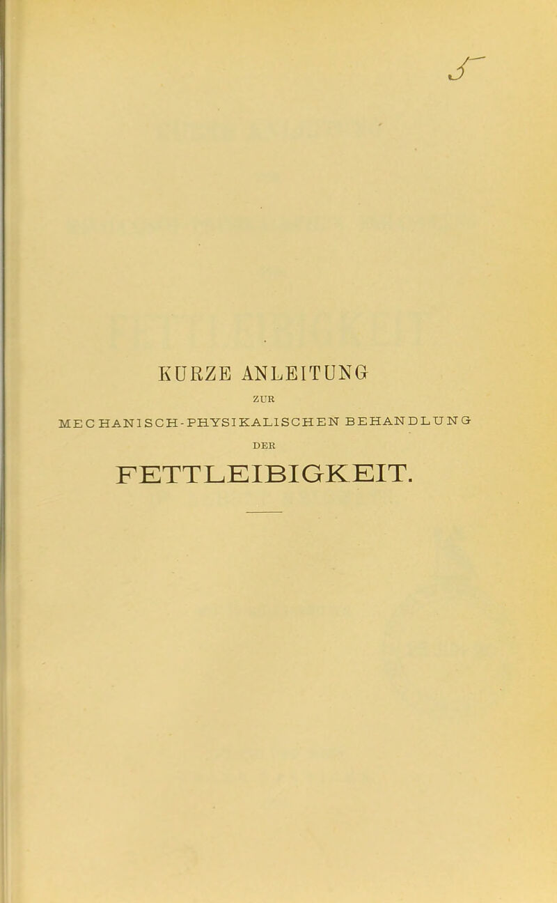 KÜRZE ANLEITUNG ZUR ME C HANISCH-PHYSIKALISCH EN BEHANDLUNG DER FETTLEIBIGKEIT.