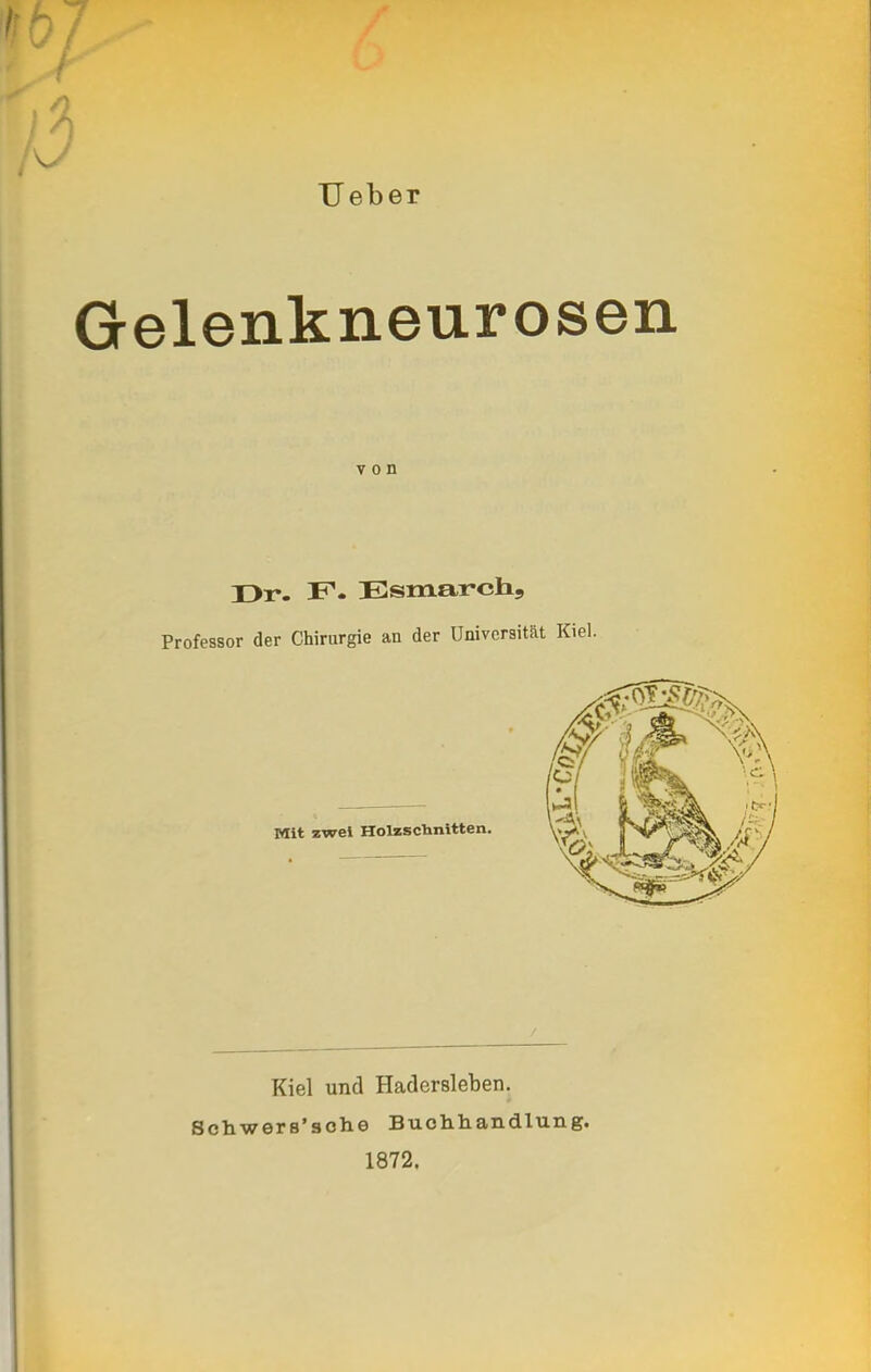 Ueber Gelenkneurosen von Dr. F. Esmarch, Professor der Chirurgie an der Universität Kiel. Kiel und Hadersleben. Schwers'sche Buchhandlung. 1872.