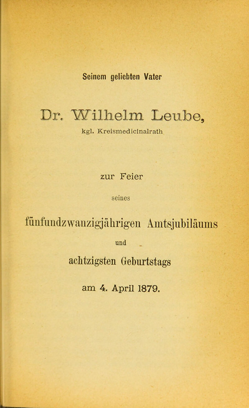 Seinem geliebten Vater Dr. Wilhelm Ijembe,' kgl. Kreismedicinalrath zur Feier seines funfimdzwanzigjährigen Amtsjubiläums und achtzigsten Geburtstags