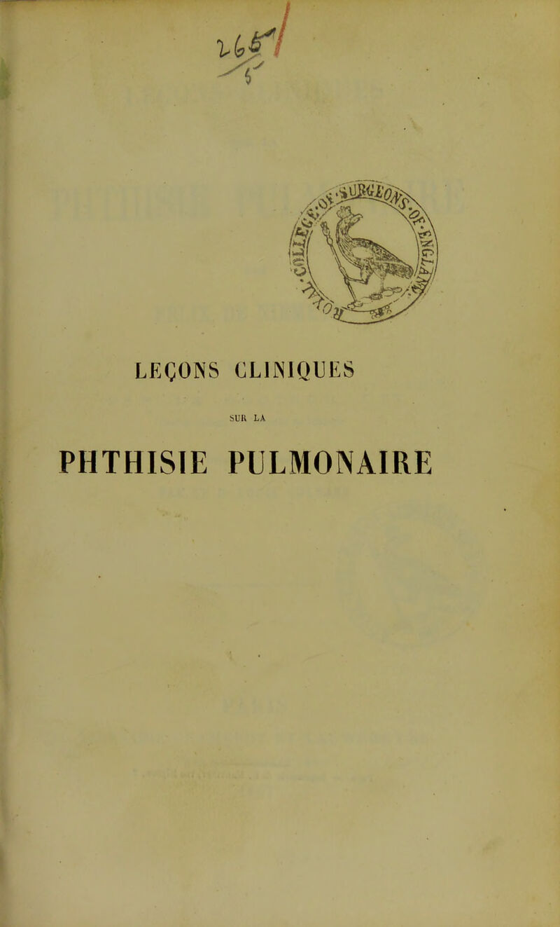 / LEÇONS CLINIQUES SUK LA PHTHISIE PULMONAIRE