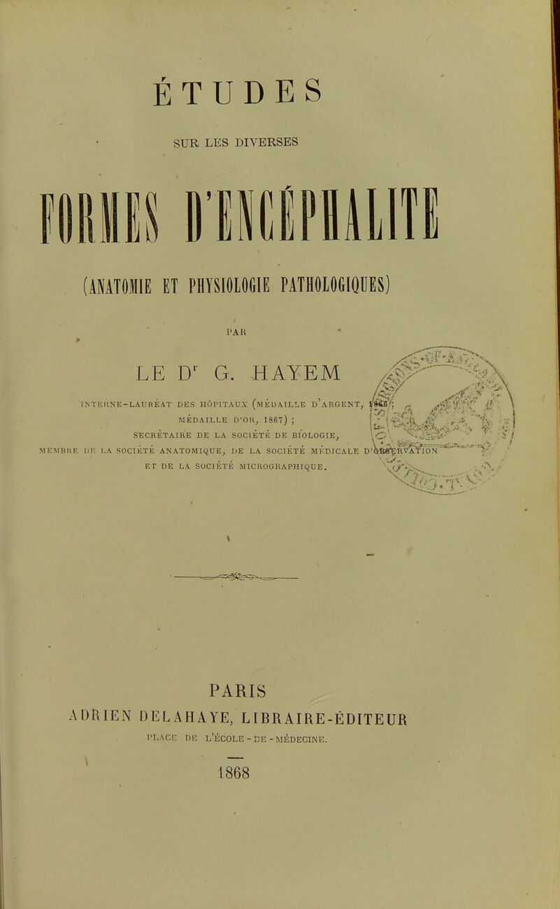 SUR LES DIVERSES (ANATOIIE ET PHYSIOLOGIE PATHOLOGIOUES) PAR INTlillSF.-LAUBEAT DliS HOPITAUX MÉDAILLE SECRÉTAIltE DE LA LE D' G. HAYEM i.ux (médaille d'argent, ï^j'; #\' SOCIETE DE BIOLOGIE, \C'. ^-.-JK'-- . ■ MIÏIMBMK DK LA SOCIETE ANATOMIQUE, DE LA SOCIETE MKDfCALE D'(5B8^RVATIOK v', ET DE LA SOCIETE M ICROGItAPH IQU E . PARIS ADRIEN DELAHAYE, LIBRAIRE-ÉDITEUR PLACE DE l'École-DE-MÉDECINK. ^ 1868