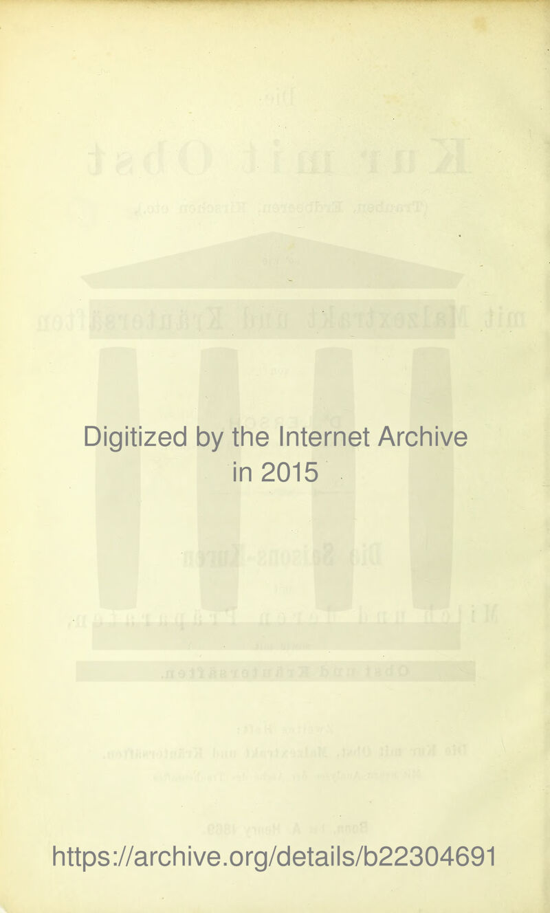 Digitized by the Internet Archive in 2015 Iittps://arcliive.org/details/b22304691