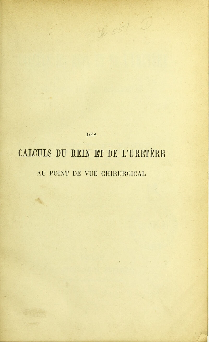 DES CALCULS DU EEIN ET DE L'URETÈRE AU POINT DE VUE CHIRURGICAL