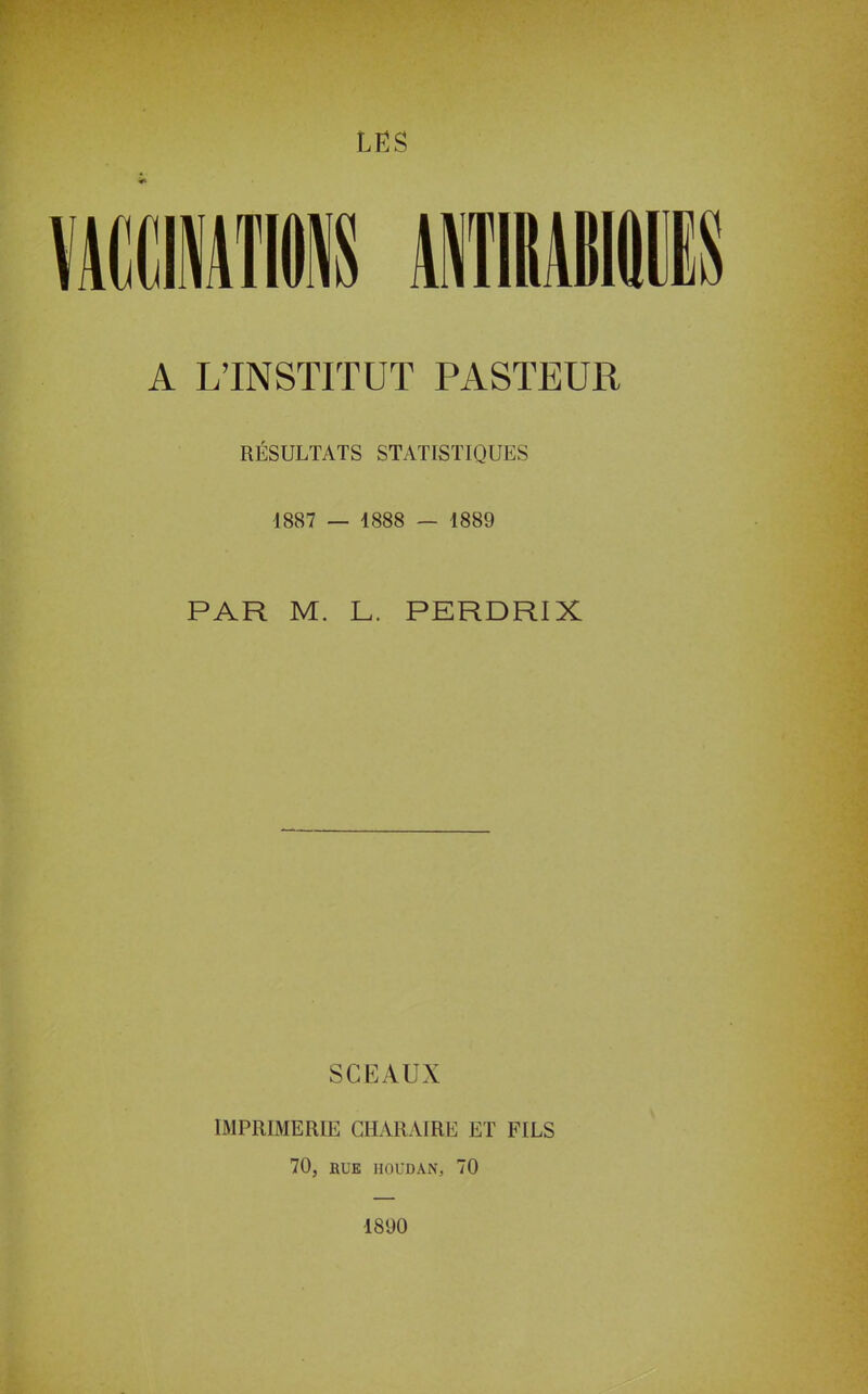 RÉSULTATS STATISTIQUES 1887 — 1888 — 1889 PAR M. L. PERDRIX SCEAUX IMPRIMERIE CHARAIRE ET FILS 70, RUE HOUDAN, 70 1890