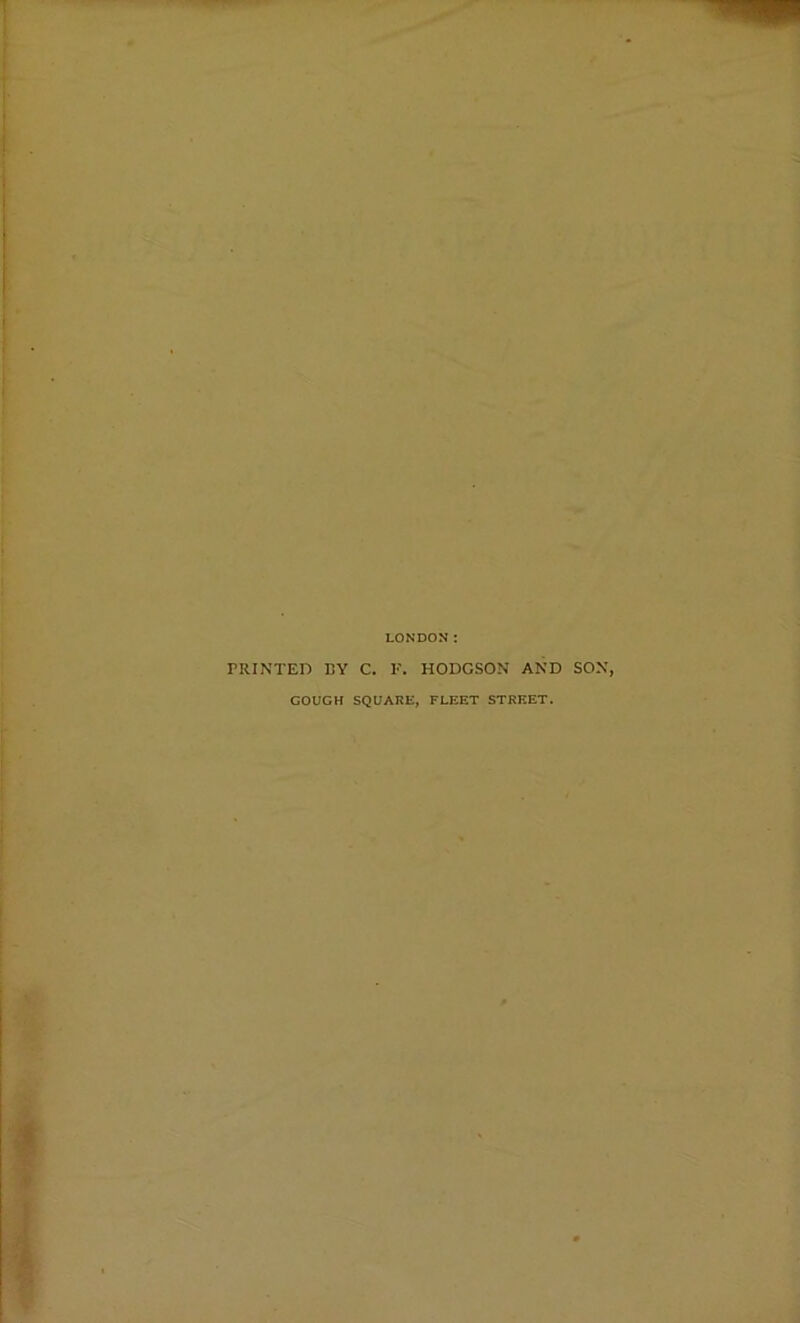 PRINTED LY C. F. HODGSON AND SON, GOUGH SQUARE, FLEET STREET.