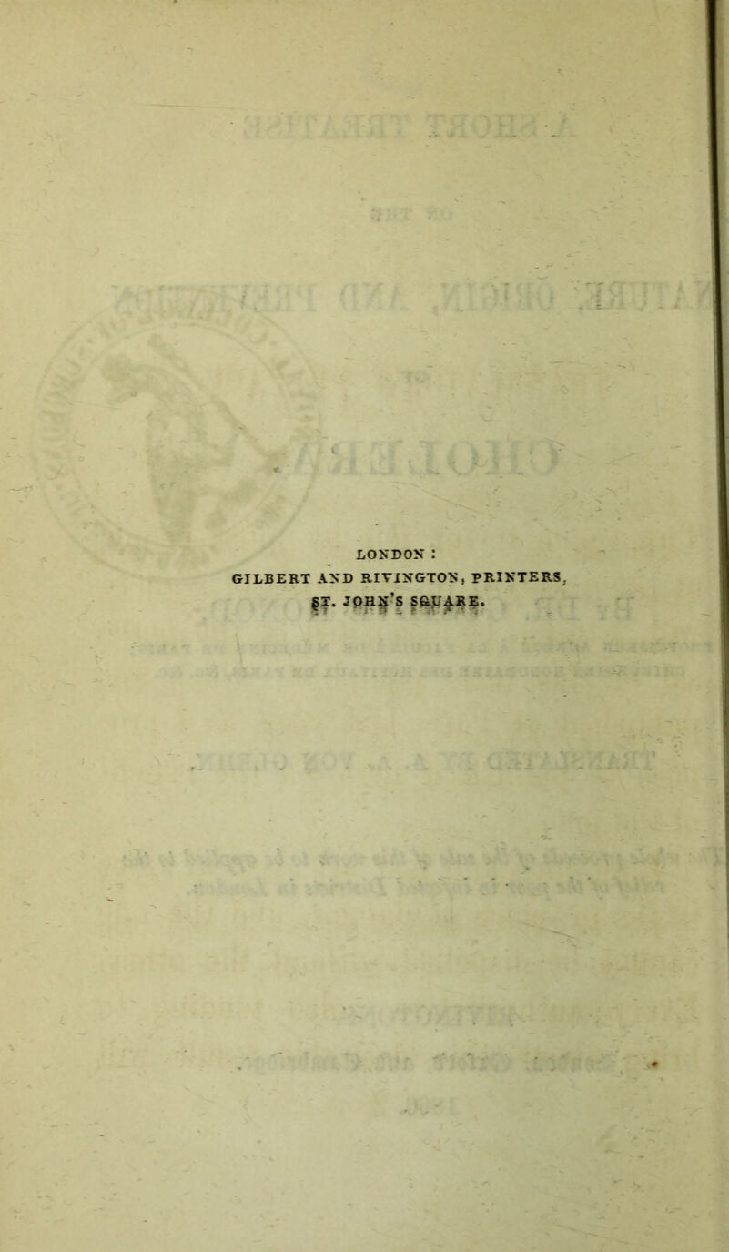 LONDON: GILBERT AND RIV1NGTON, PRINTERS. §T. JOHN’S S6.UARE.