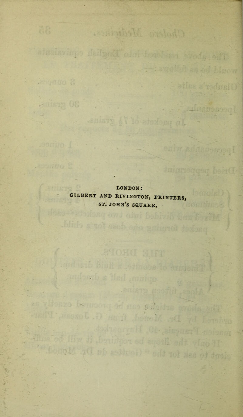 LONDON: gilbert and rivington, printers, st. John’s square.