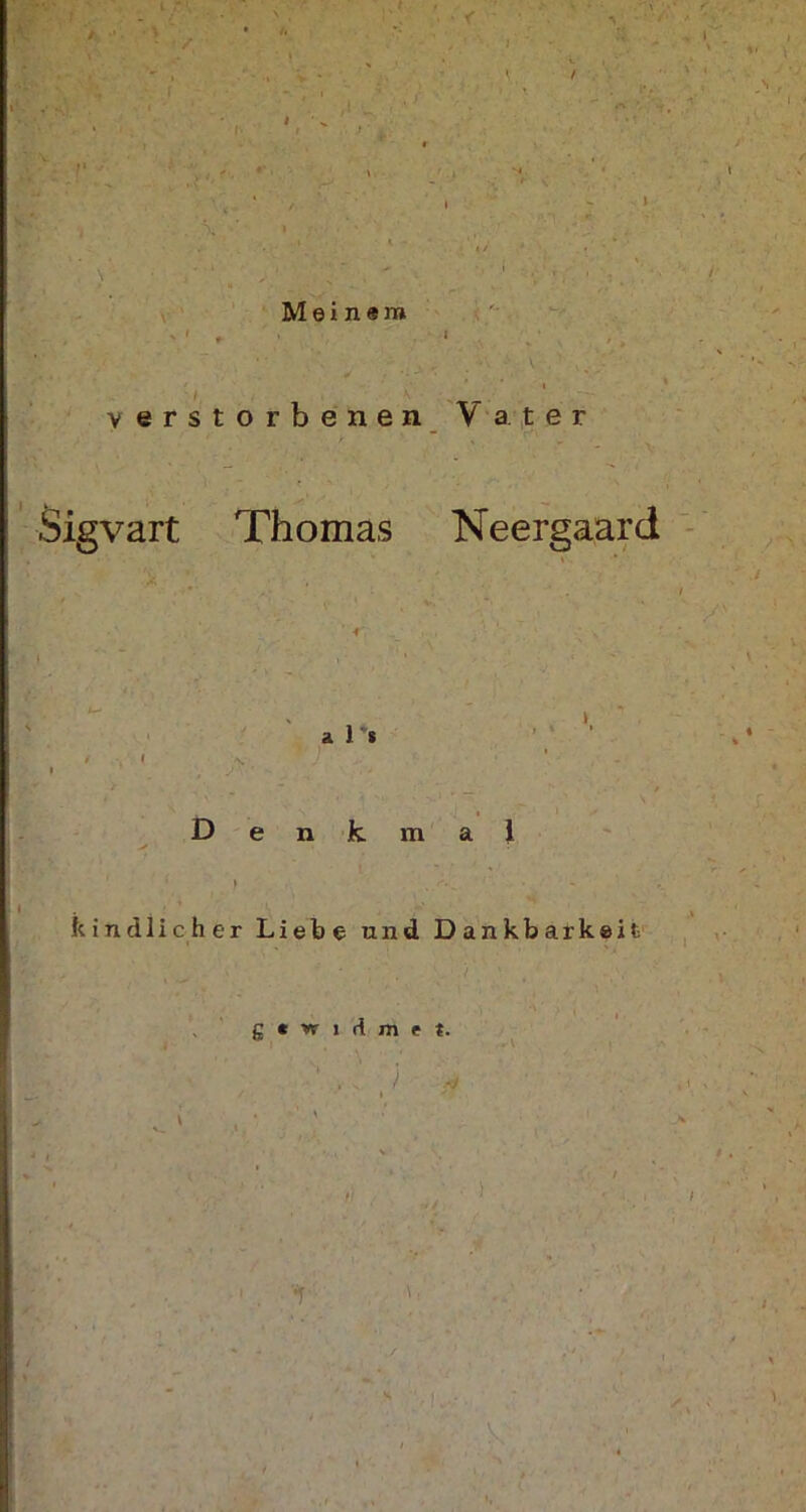 r r \ ■ ■< V; 1 - • . ■ • / ' . '• ' v ■>1 > V - • - • ./ ' , , r ) ' • ’ ’t, Meinsm verstorbenen Vater Sigvart Thomas Neergaard it Denkmal kindlicher Liebe und Dankbarkeit gewidmet. ' . 'V ’i