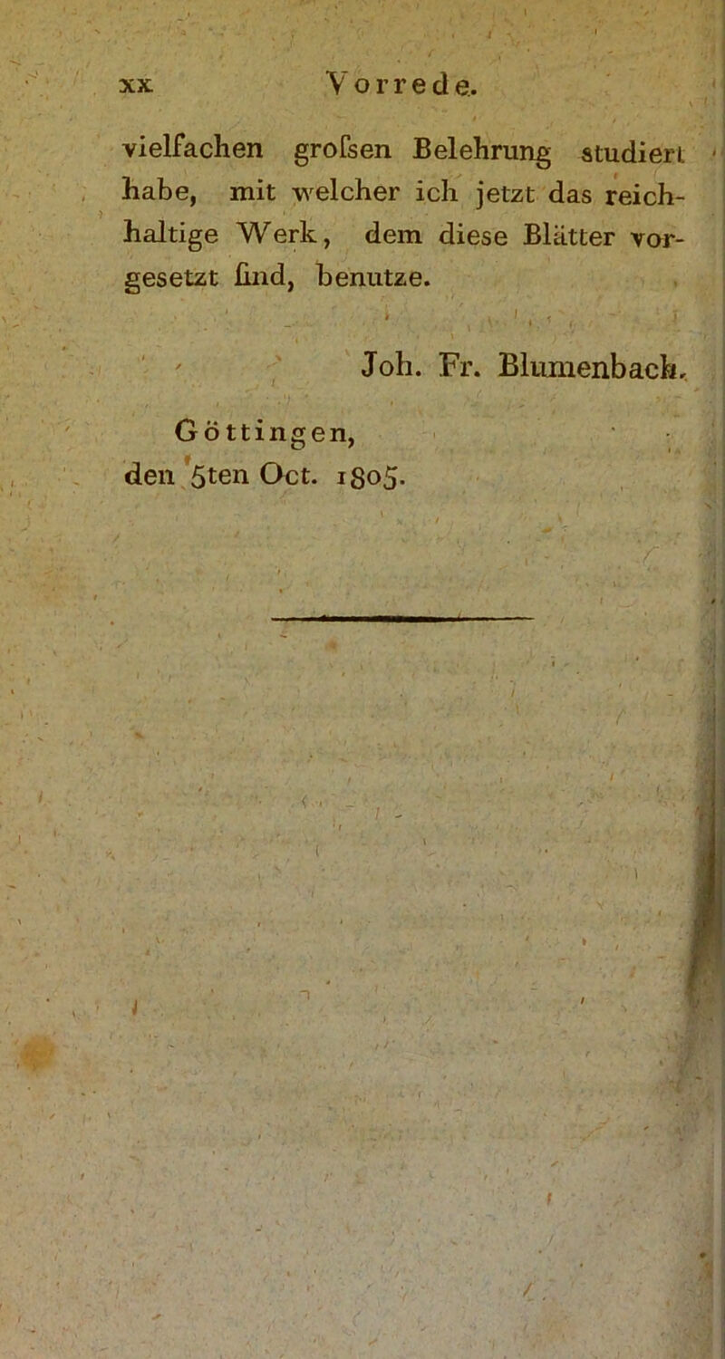 vielfachen grofsen Belehrung studiert habe, mit welcher ich jetzt das reich- haltige Werk, dem diese Blätter vor- gesetzt find, benutze. .' -■ * /, v-1 / - j Joh. Fr. Blumenbach. Göttingen, den 5ten Oct. 1305. / / / .