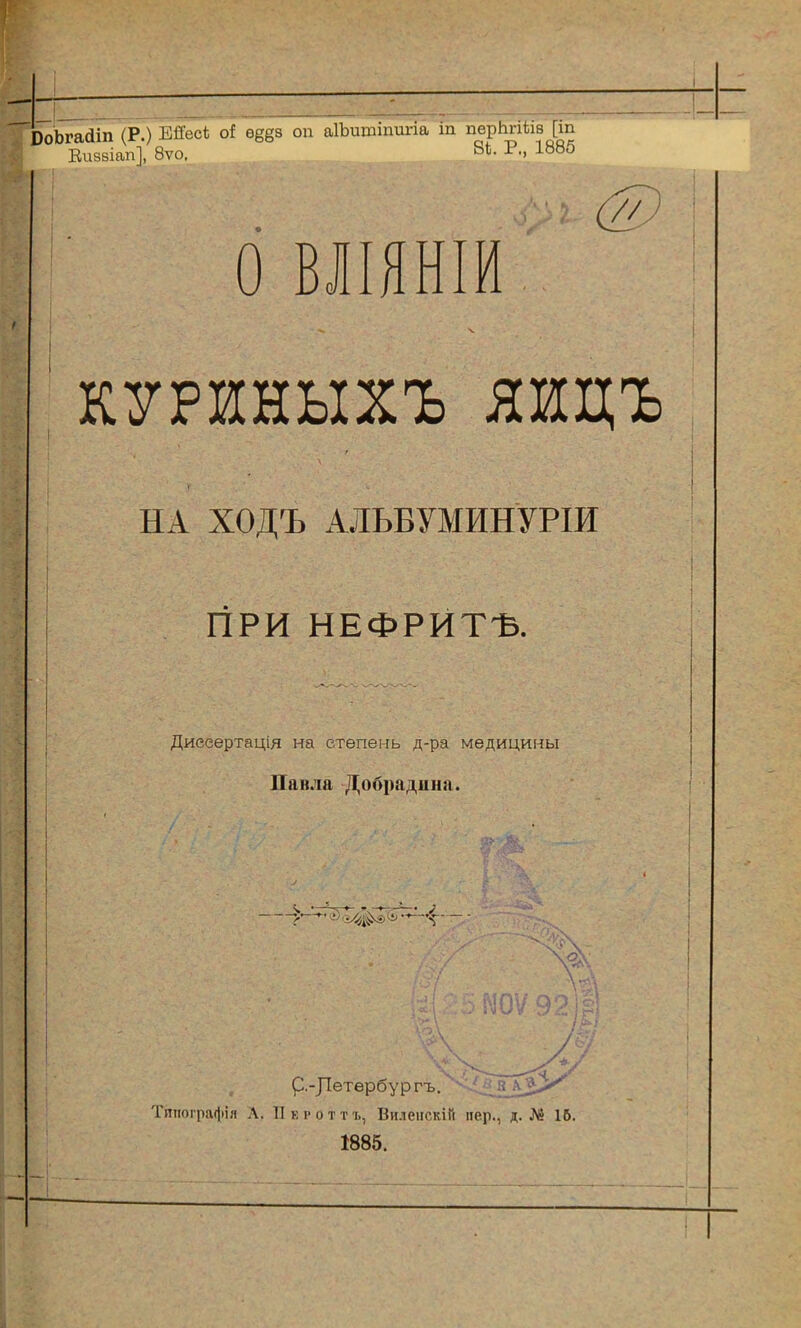 ЮоЪгайіп (Р.) ЕЯесі о* еёёз оп аІЬиюіпигіа іп перЬгШѳ [іп Визвіап], 8ѵо. Р., 1НН5 О ВЛІЯНІИ КУРИНЫХЪ яицъ НА ХОДЪ АЛЬБУМИНУРІИ ГІРИ НЕФРЙТЪ. Диееертація на степень д-ра медицины Павла Добрадііна. - -^-'->-^і^і, сі --'-4— р.-Детербургъ. ч'-'і1й_ііЗ> Тпиографія А. Пкготтъ, Виленскій пер., д. № 16. 1885.