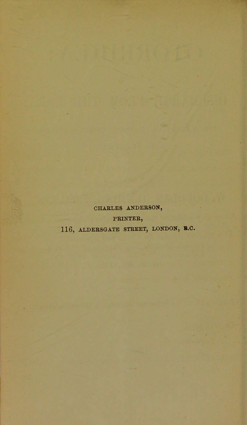 CHARLES ANDERSON, PRINTER, 116, ALDERSGATE STREET, LONDON, K.C.