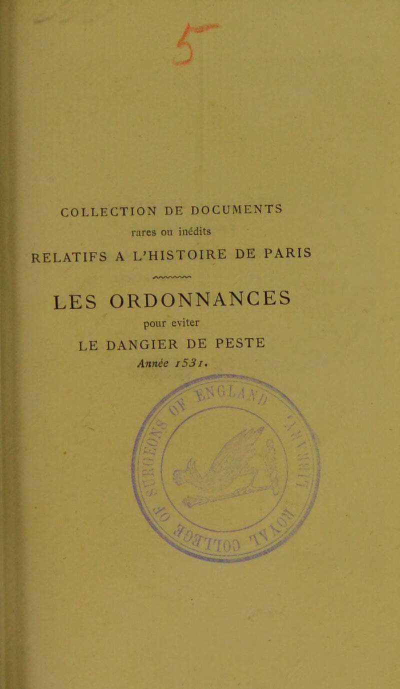5 -I COLLECTION DE DOCUMENTS rares on inédits RELATIFS A L’HISTOIRE DE PARIS LES ORDONNANCES pour éviter LE DANGIER DE PESTE