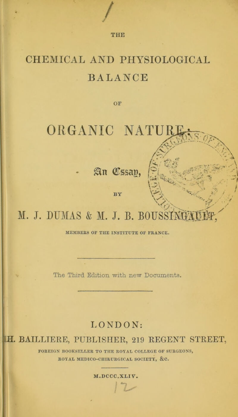 / / THE CHEMICAL AND PHILOLOGICAL BALANCE OF The Third Edition with new Documents. LONDON: H. BAILLIERE, PUBLISHER, 219 REGENT STREET, FOREIGN BOOKSELLER TO TIIE ROYAL COLLEGE OF SURGEONS, ROYAL MEDICO-CHIRURGICAL SOCIETY, &C. M.DCCC.XLIV. I 7^