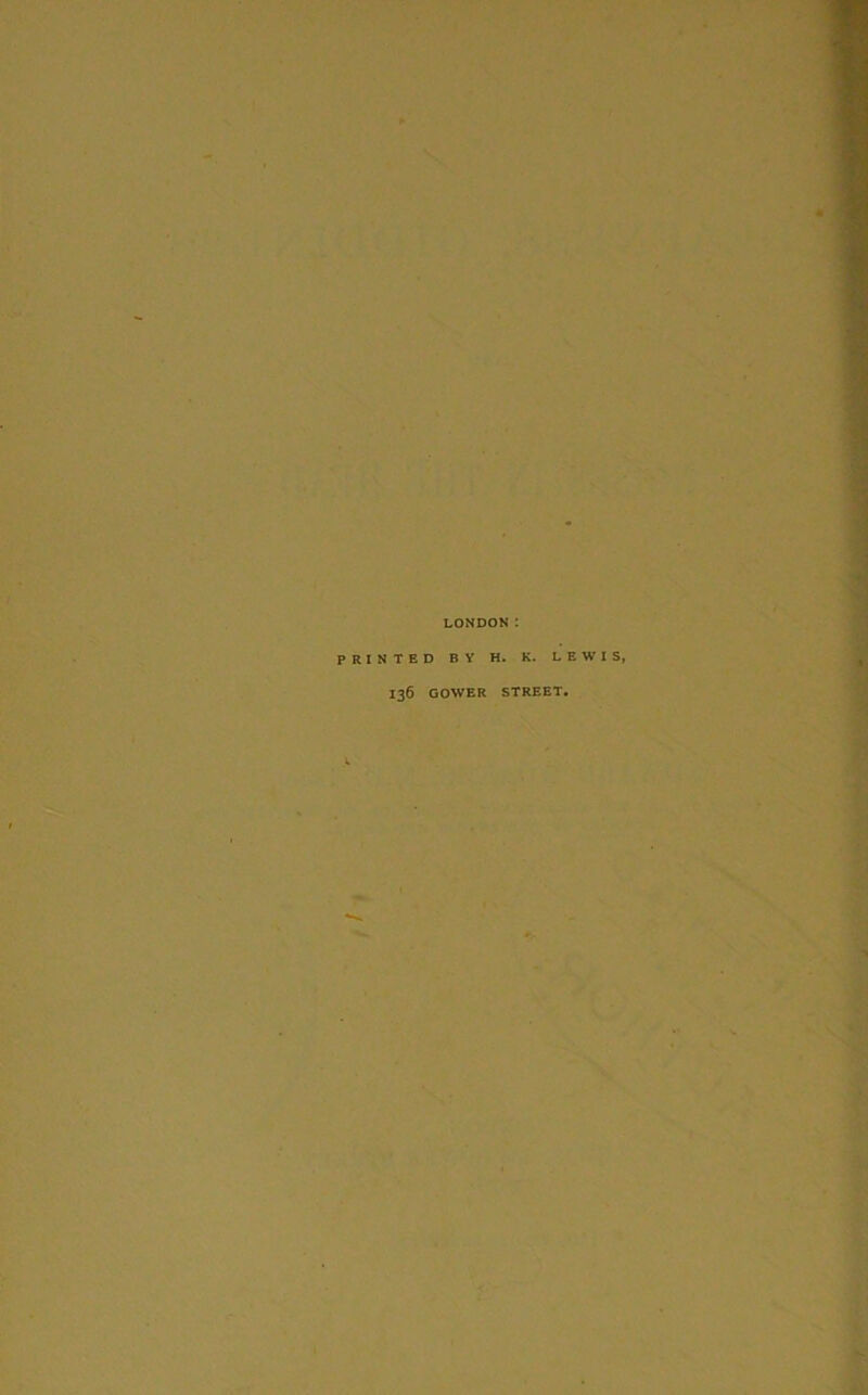 LONDON : PRINTED BY H. K. LEWIS, 136 GOWER STREET.