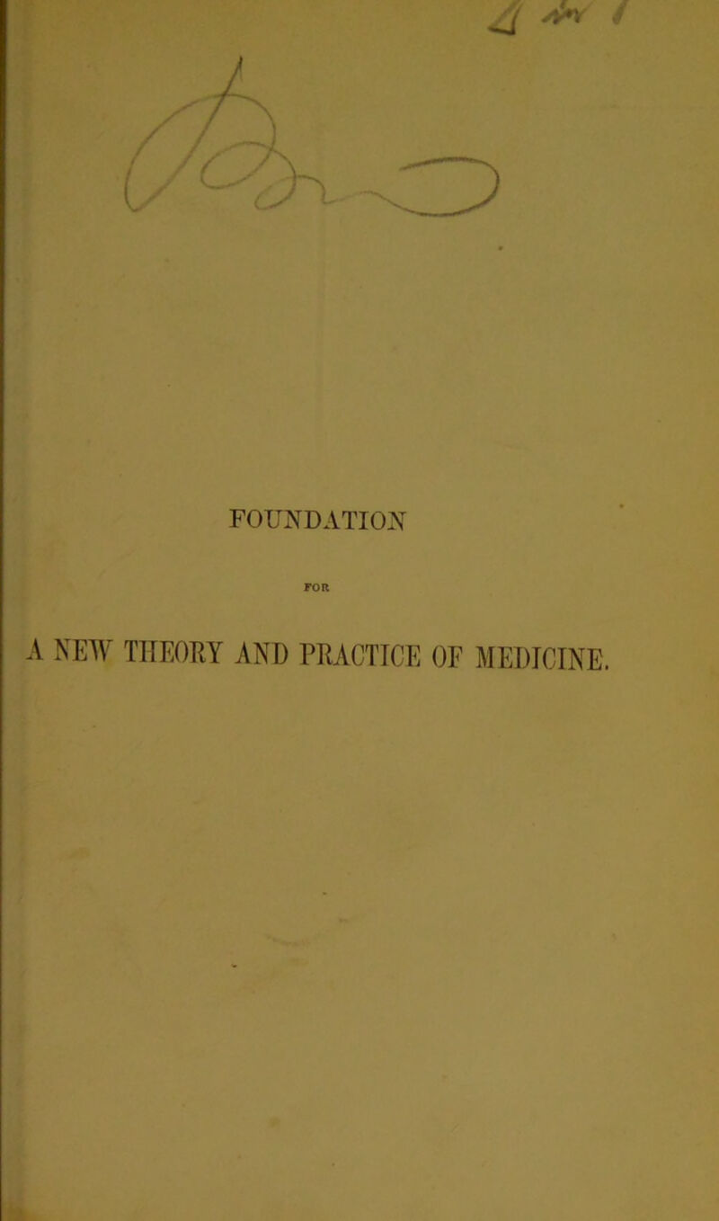 4 ** FOUNDATION FOR A NEW THEORY AND PRACTICE OF MEDICINE.