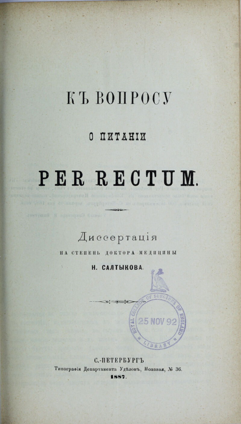 КЪ ВОПРОСУ о ПИТІНІИ ЕЕ ЕЕСТПМ Диееѳртація НА СТЕПЕНЬ ДОКТОРА МЕДИЦИНЫ Н. САЛТЫКОВА. С.-ПЕТЕРБУРГЪ ТипограФІя Департамента Удѣловъ, Моховая, № 36.