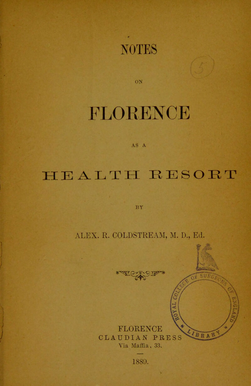 NOTES ON FLORENCE AS A HEA.LT h resort BY ALEX. R. COLDSTREAM, M. D., Ed. 1880.