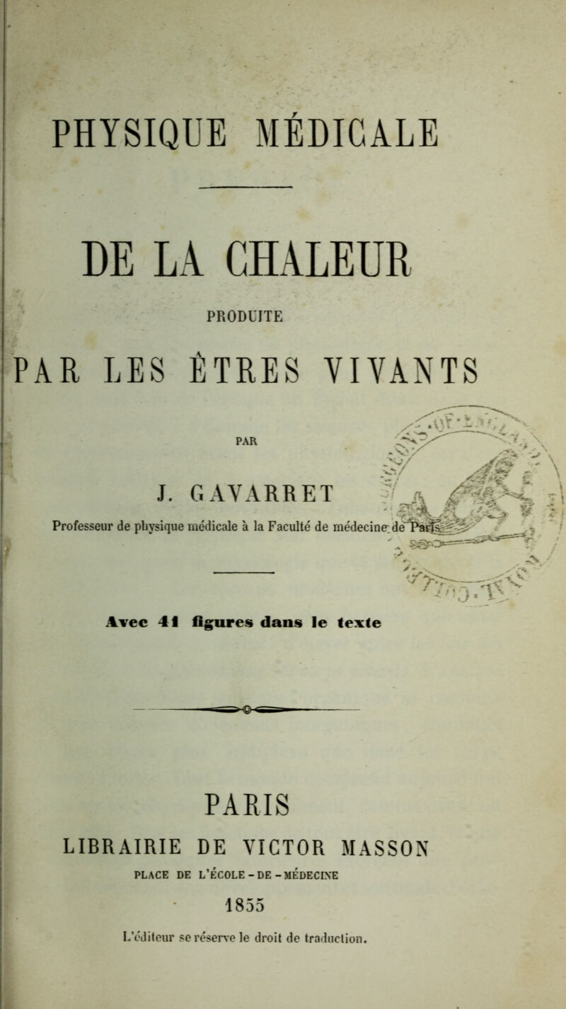 DE LA CHALEUR PRODUITE PAR LES ÊTRES VIVANTS PARIS LIBRAIRIE DE VICTOR MASSON PLACE DE L’ÉCOLE-DE-MÉDECINE 1855 L’éditeur seréserAe le droit de traduction.