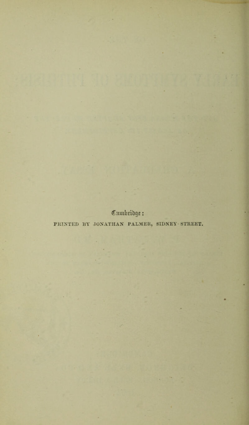 Cambridge: PRINTED BY JONATHAN PALMER, SIDNEY STREET.