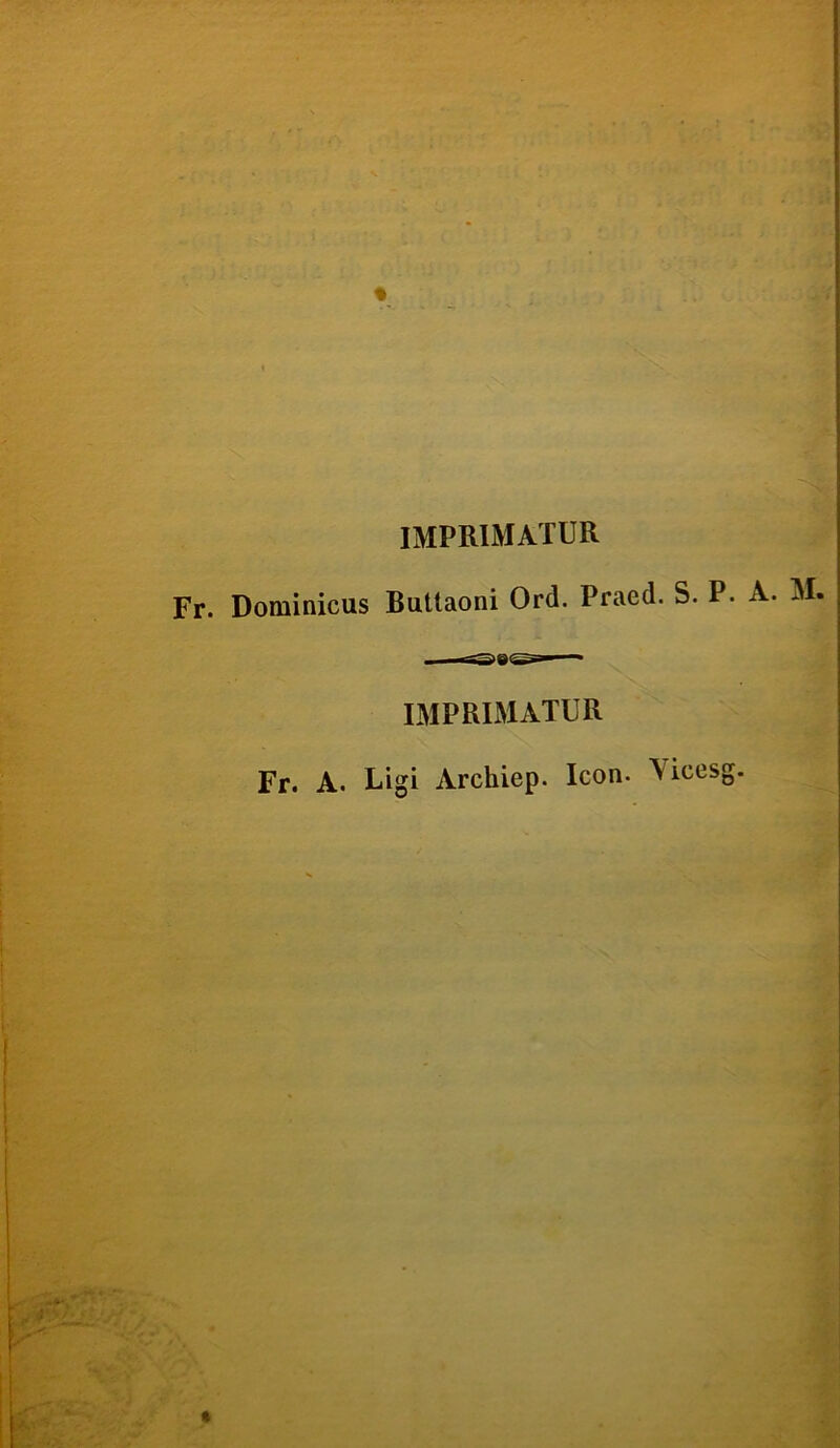 IMPRIMATUR Fr. Dorainicus Buttaoni Ord. Praed. S. P. A. M. IMPRIMATUR Fr. A. Ligi Archiep. Icon. N icesg.