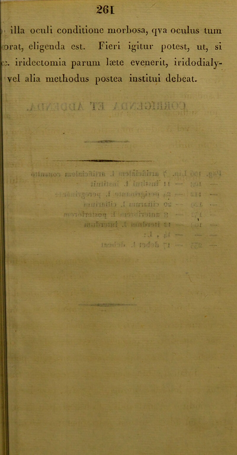 M illa oculi conditione morbosa, qva oculus tum oorat, eligenda est. Fieri igitur potest, ut, si iridectomla parum laete evenerit, iridodialy- ’vel alia methodus postea institui debeat. i:. I ' ' < * ■ • i j 1-1 i vi’i * V, 1 ; ‘ l i 11 ti .1 ■. I J 11 i i,»» \ ’ ,i 11. i. . f 'i' ,} i ‘ . .1 ‘'U-' M '‘J» ■ I v*; • • ; ):i iii 0:; - 'liT;:;-':?’! ‘ ■ r; iiJi• > ;;; f -?!i; -tf ^ f ; t - r '