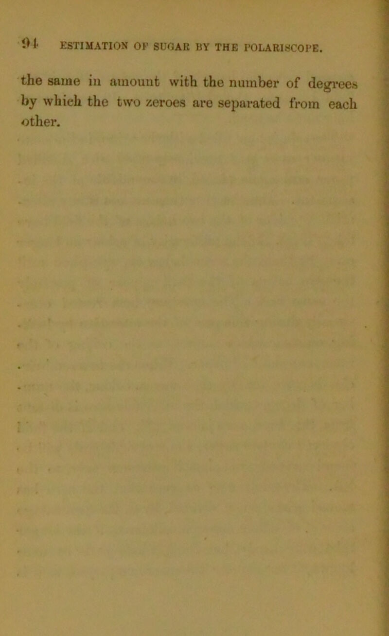 iH ESTIMATION OF SUGAR BY THE POLARISCOI’E. the same in amount with the number of degrees by whieh the two zeroes are separated from each
