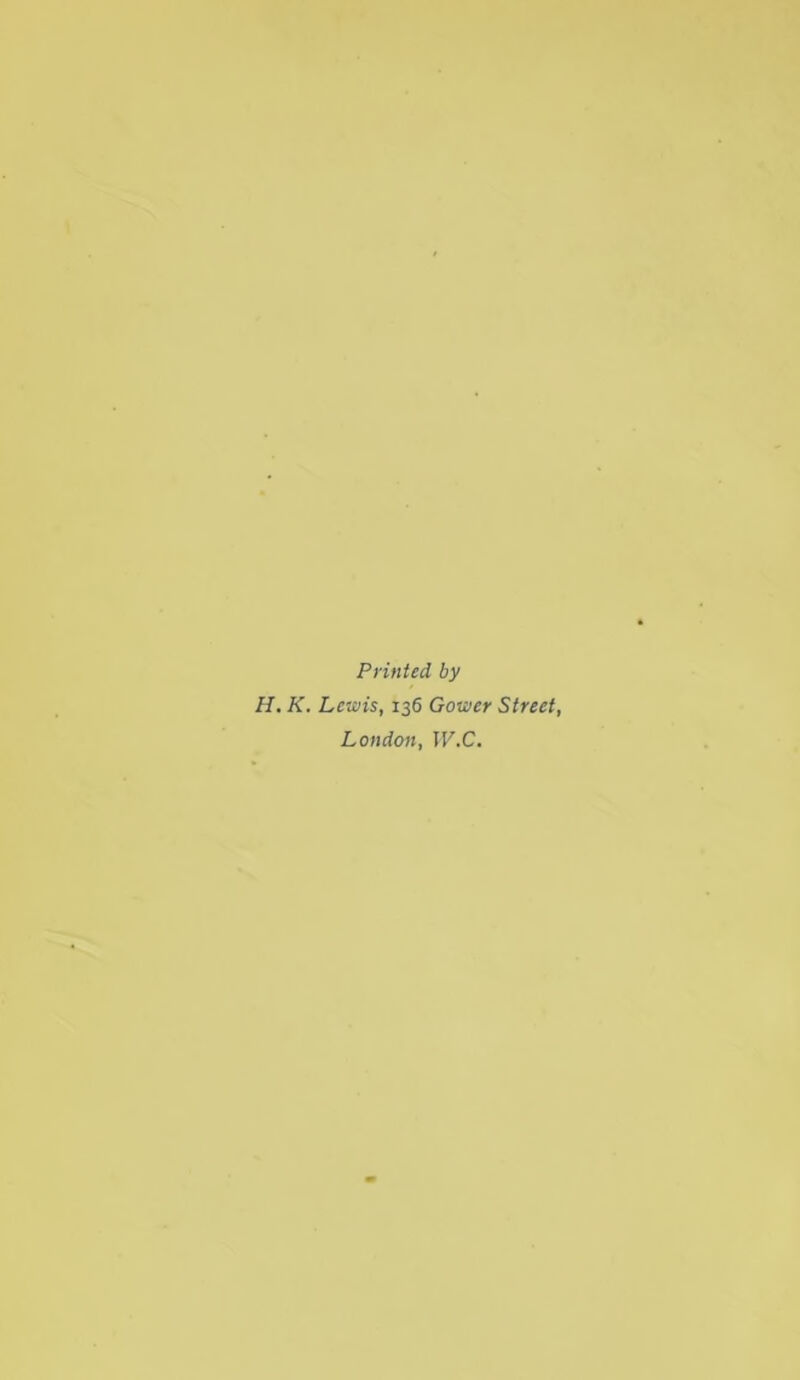 Printed by H. K. Lewis, 136 Gower Street, London, W.C.