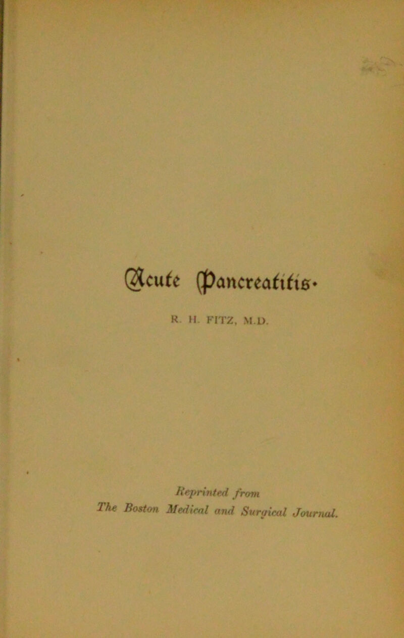 (^cu^e (pancrea^^^t0* R. H. FITZ. M.D. Hejtrxnted from The Boston Medical and Surgical Journal.