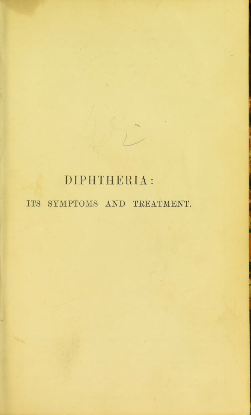 DIPHTHERIA: ITS SYMPTOMS AND TREATMENT.