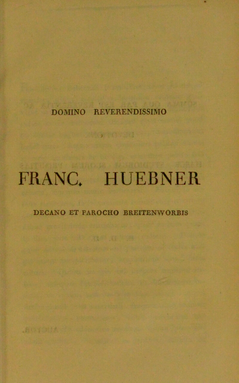 DOMINO REVERENDISSIMO FRANC. HUEBNER DECANO ET PAROCHO BREITENWORBIS