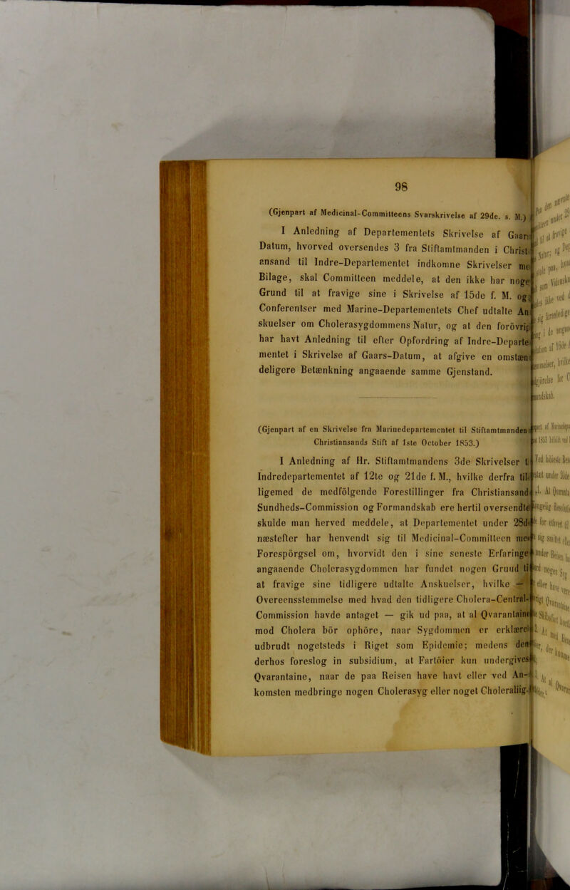 (Gjenpart af Medicinal-Committeens Svarskrivelse af 29de ..... I Anledning af Departementets Skrivelse af Gaar: \ a| i* Datum, hvorved oversendes 3 fra Sliftamtmanden i Christ ansand til Indre-Departementet indkomne Skrivelser me Bilage, skal Committeen meddele, at den ikke har nog<r Grund til at fravige sine i Skrivelse af 15de f. M. og. Confercntser med Marine-Departemenlets Chef udtalte An skueiser om Cholerasygdommens Natur, og at den forovrg har havt Anledning til efter Opfordring af Indre-Deparle mentet i Skrivelse af Gaars-Dalum, at afgive en omstæn deligere Betænkning angaaende samme Gjenstand ilole f• Pef les [5i? ring i ved »meter, Win tøjordse fer (Gjenpart af en Skrivelse frn Marinedepartemcntet til Stiftamtmanden i ’f”1 1,1 ■'snilf^1 Christiansands Stift af 1ste October 1853.) f»st 1853 bifslltveJI I Anledning af Hr. Stiftamtmandens 3de Skrivelser t vea noiesletiesi Indredepartementet af 12te og 21de f. M., hvilke derfra til- under20de ligemed de medfølgende Forestillinger fra Chrisliansand 4- At 0«ranl{i Sundheds-Commission og Formandskab ere hertil oversendte lug1 skulde man herved meddele, at Departementet under 28d- dt‘ for ethvert til næstefter har henvendt sig til Medicinal-Commilteen niei- * sig smhtd t||ei Forespørgsel om, hvorvidt den i sine seneste Erfaringe under fif,,, i angaaende Cholerasygdommen har fundet nogen Grund li l0rd nogen 'Dtf Overeensstemmelse med hvad den tidligere Cholera-Central- 'dgt Qvar,, Commission havde antaget — gik ud paa, at al Qvaranlaint leSkitøj mod Cholera bor ophore, naar Sygdommen er erklære! l ^ udbrudt nogetsteds i Riget som Epidemie; medens den % derhos foreslog in subsidium, at Fartbier kun undergives Qvarantaine, naar de paa Reisen have havt eller ved An- ^ komsten medbringe nogen Cholerasyg eller noget Choleraliig,-mrt skab. oriff Ovai