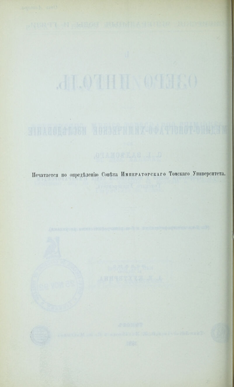 Печатается по оііредѣленію Оовѣта Императорскаго Томскаго Университета.