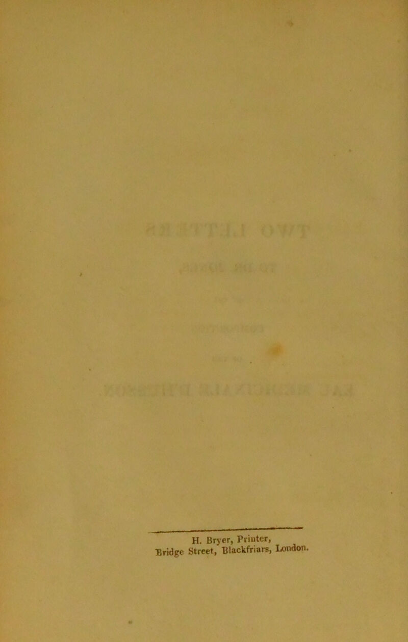 H. Bryer, Printer, Bridge Street, Blackfriars, London.