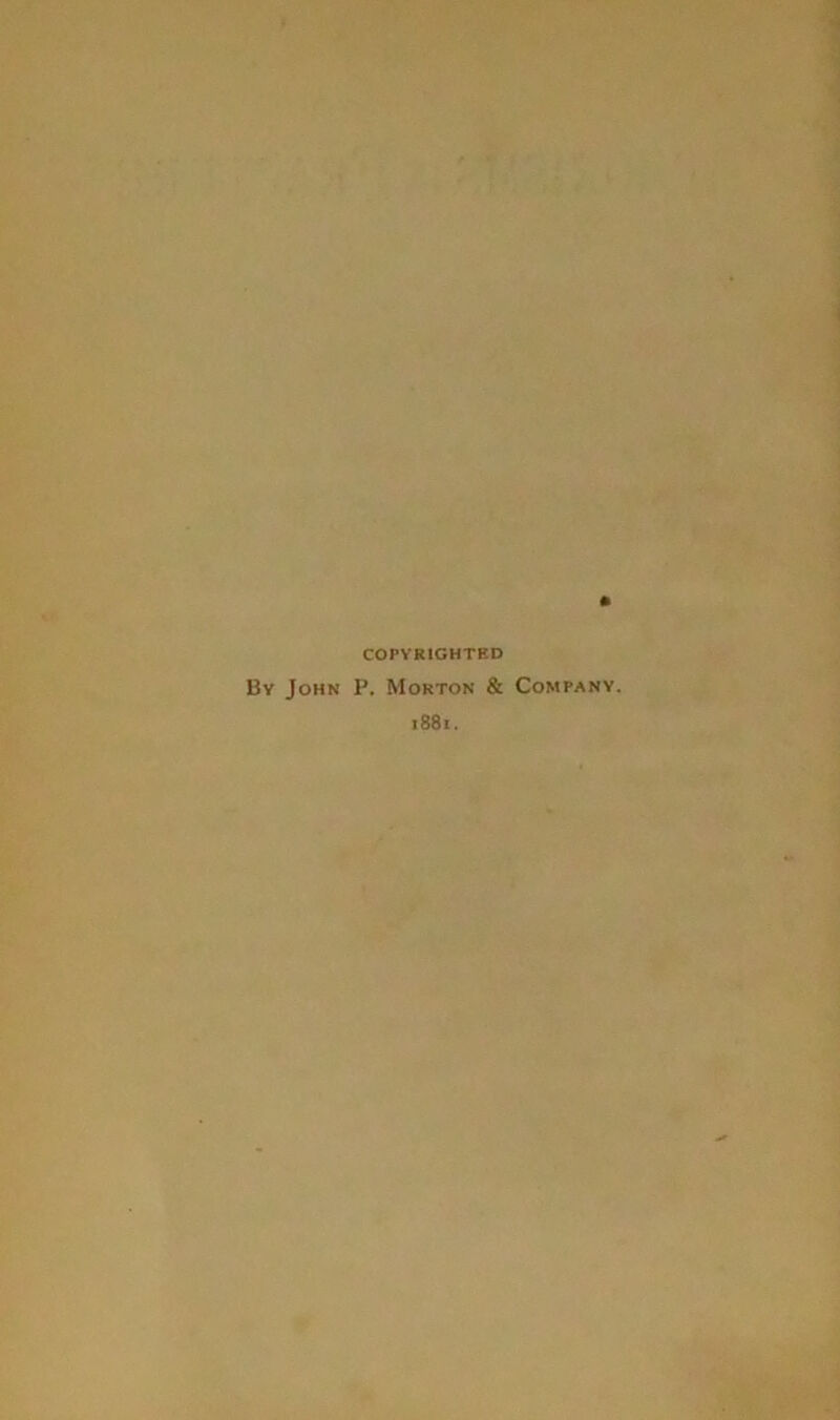 COPYRIGHTED By John P. Morton & Company. i88i.