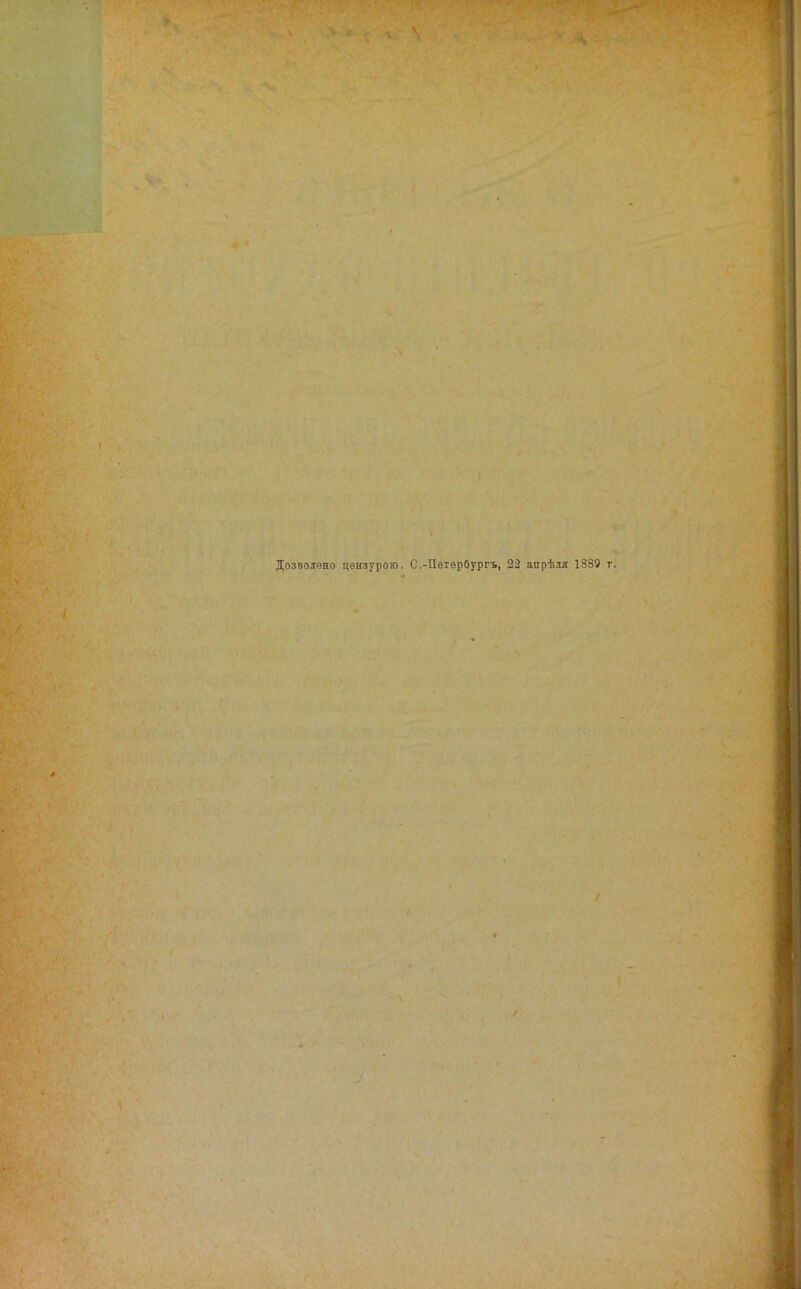 V ѵ . ■ V \ ;«г ѵ Л Дозпо.тоно цензурою. С.-Петербургъ, 22 апрѣля 1889 г. /