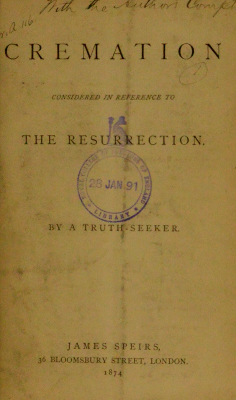 ■*> .4 V. CONSIDERED IS REFERENCE TO THE RESURRECTION. JAMES SPEIRS, 36 BLOOMSBURY STREET* LONDON. 1874