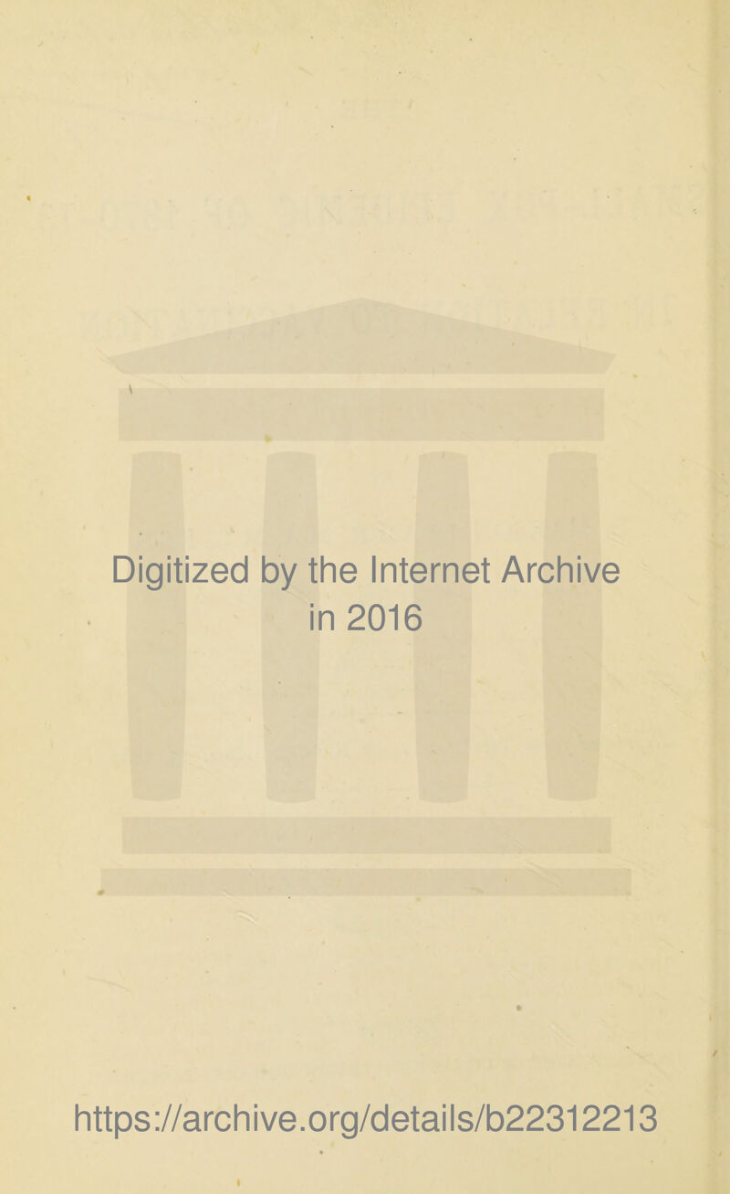 Digitized by the Internet Archive in 2016 https://archive.org/details/b22312213