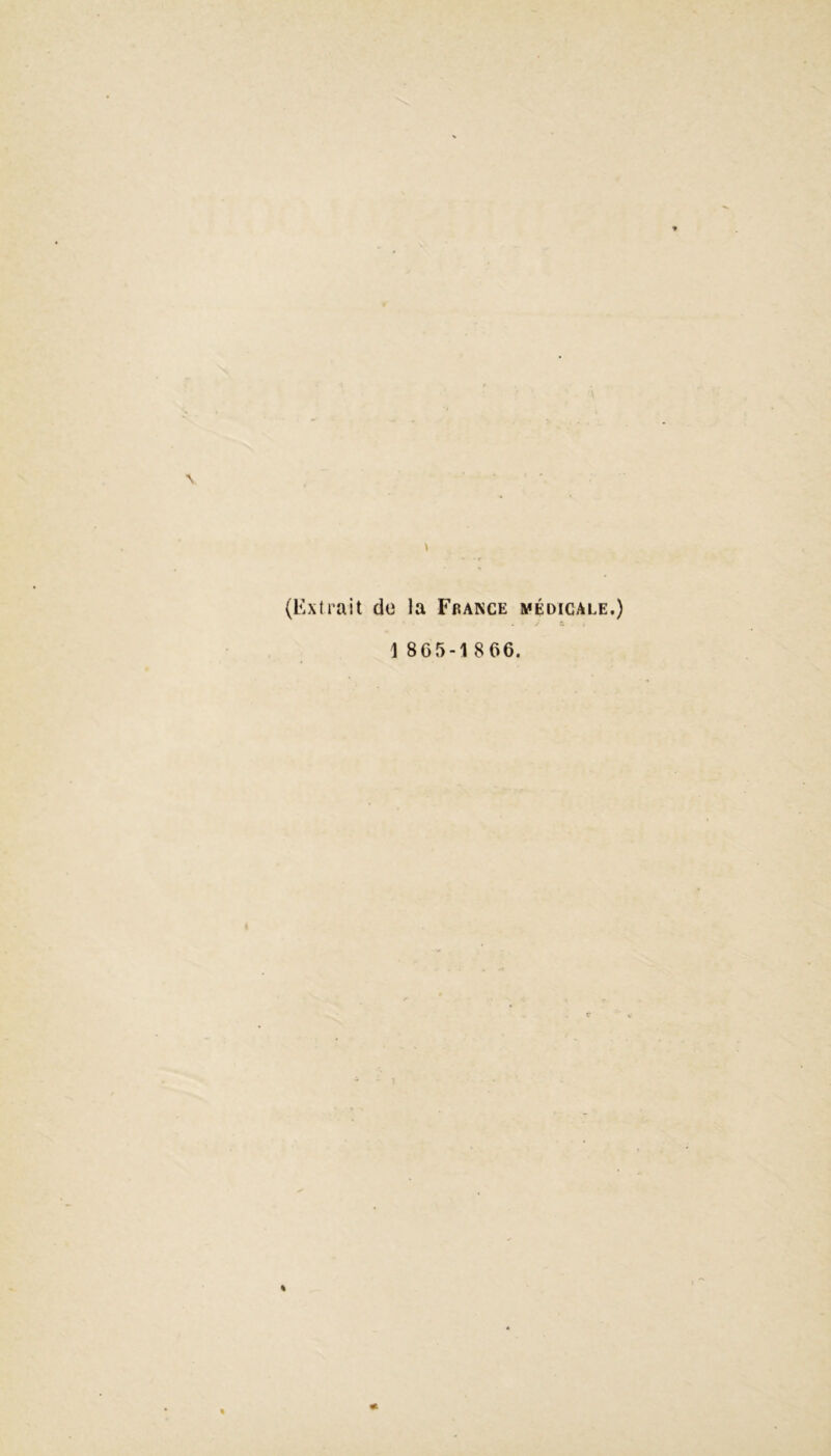 N \ (Extrait de la France médicale.) . ■ J a 1 8G5-1 866.