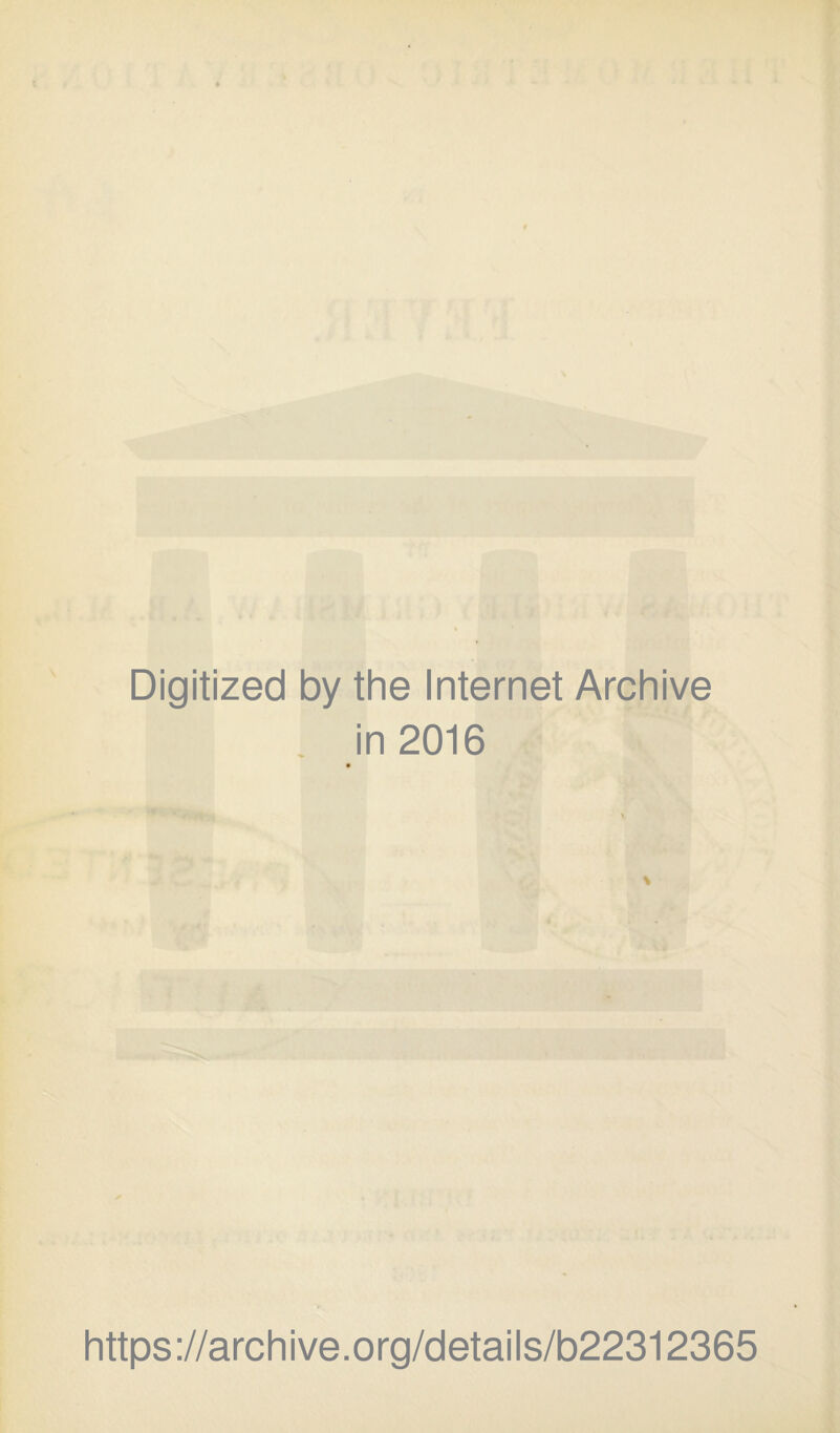 Digitized by the Internet Archive in 2016 \ https://archive.org/details/b22312365