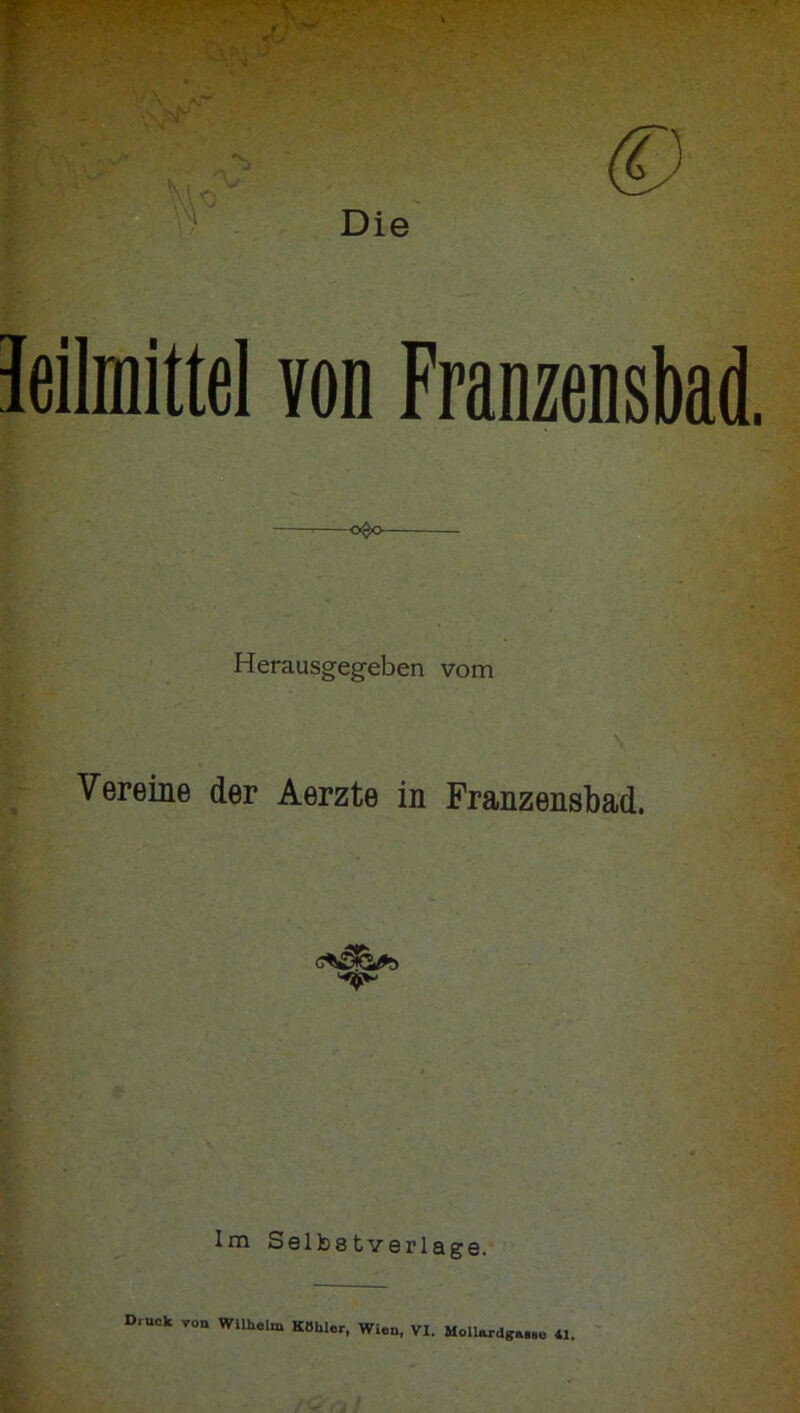 Die leilmittel von Franzensbad. <5$0 Herausgegeben vom Vereine der Aerzte in Franzensbad. Im Selbstverläge. Druck von Wilhelm Köhler, Wien, VI. Moilarclg...« «,