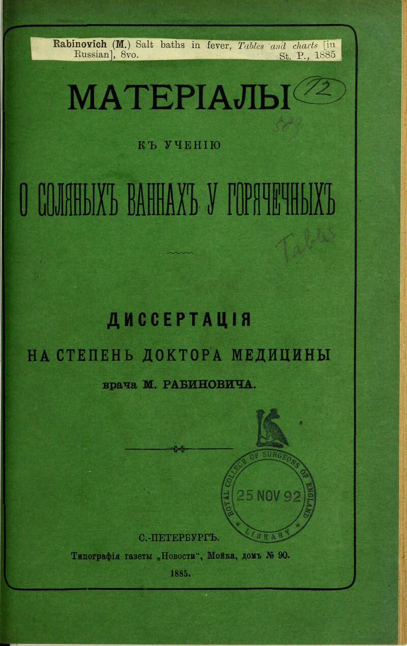 ЕаЬіпоѵІсЬ (М.) 8а1ѣ ЬаШз іп іёѵёг^аЫе^тс^І^^ Виваіап], 8ѵо. 8Ѣ. Р., 1985 | МАТЕРІАЛЫ^ КЪ УЧЕНІЮ ДИССЕРТАЦІЯ НА СТЕПЕНЬ ДОКТОРА МЕДИЦИНЫ врача М. РАБИНОВИЧА. Типографія газеты „Новости”, Мойка, домъ № 90. 1885.