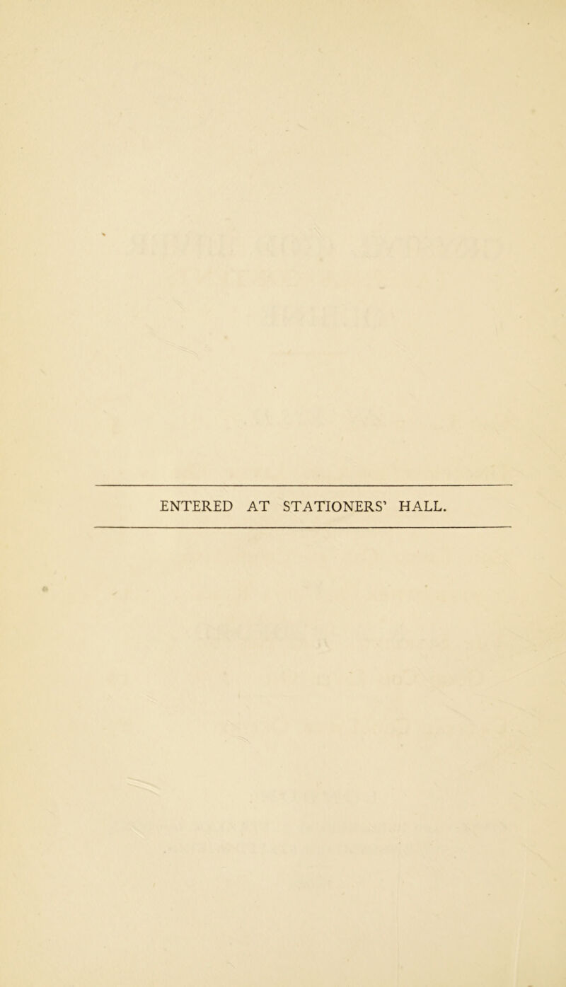 ENTERED AT STATIONERS’ HALL.