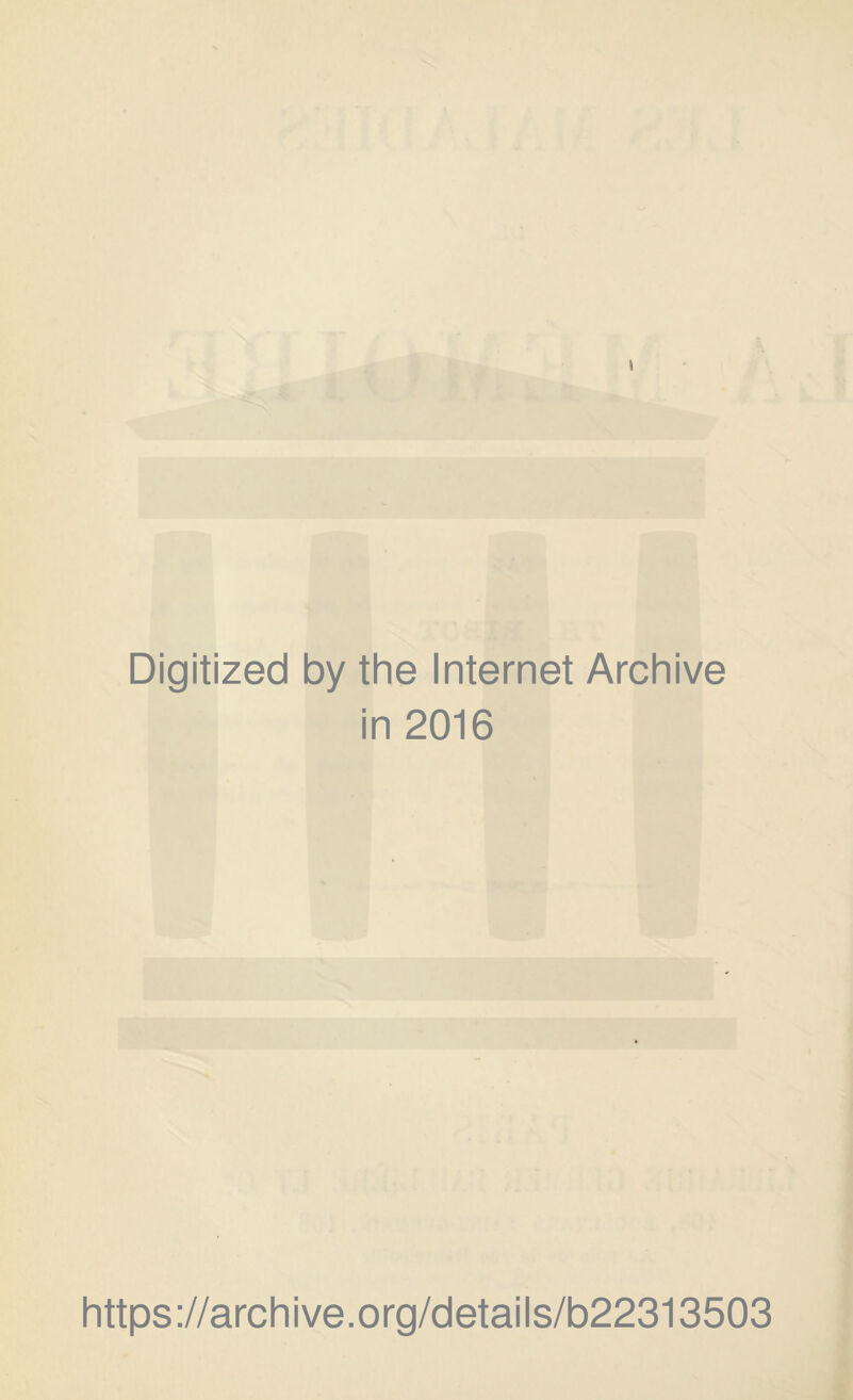 Digitized by the Internet Archive in 2016 https://archive.org/details/b22313503