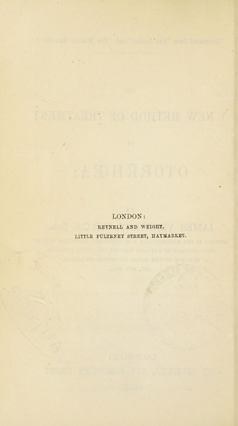 LONDON: REYNELL AND WEIGHT, LITTLE PULTKNEY STREET, HATMARKET.