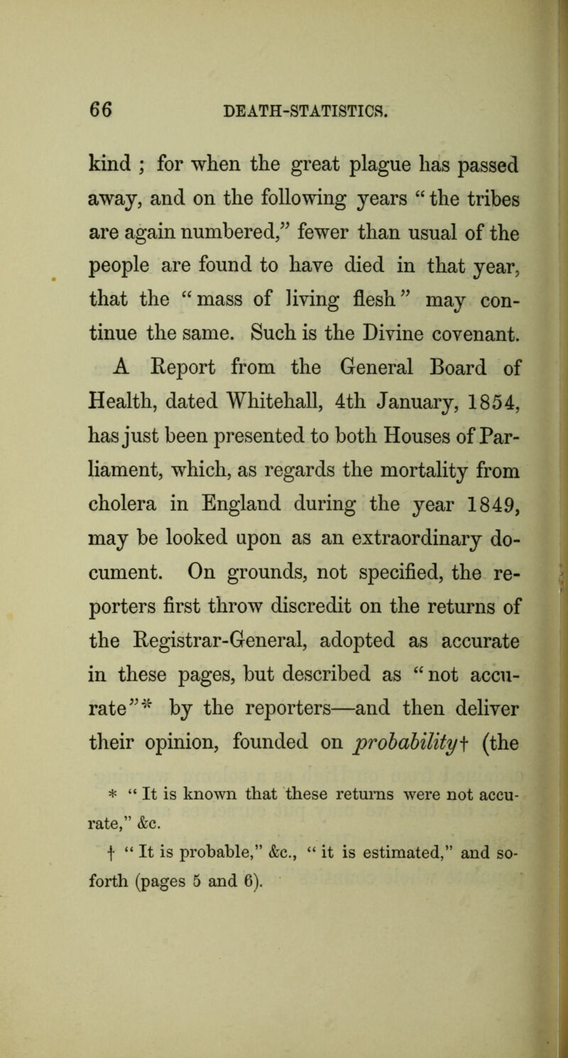 kind ; for when the great plague has passed away, and on the following years “ the tribes are again numbered,” fewer than usual of the people are found to have died in that year, that the “mass of living flesh” may con- tinue the same. Such is the Divine covenant. A Report from the General Board of Health, dated Whitehall, 4th January, 1854, has just been presented to both Houses of Par- liament, which, as regards the mortality from cholera in England during the year 1849, may be looked upon as an extraordinary do- cument. On grounds, not specifled, the re- porters first throw discredit on the returns of the Registrar-General, adopted as accurate in these pages, but described as “ not accu- rate”* by the reporters—and then deliver their opinion, founded on prohahility\ (the * “ It is known that these returns were not accu- rate,” &c. t “ It is probable,” &c., “it is estimated,” and so- forth (pages 5 and 6).