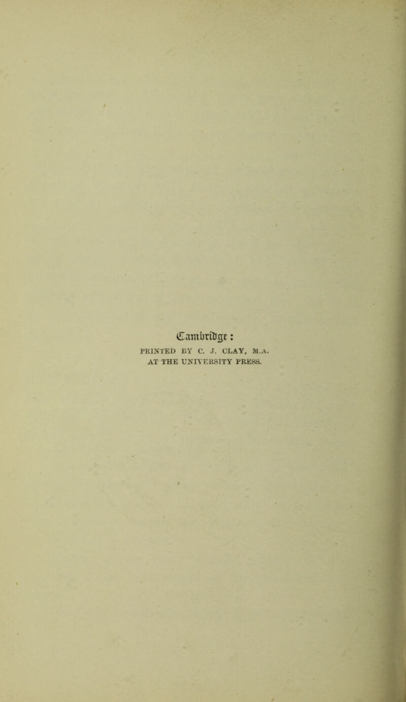 Cambridge; PRINTED BY C. J. CLAY, M.A. AT THE UNIVERSITY PRESS.