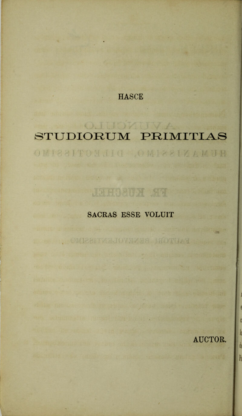 HASCE STUDIORUM DRIMITI^S SACRAS ESSE VOLUIT AUCTOR.