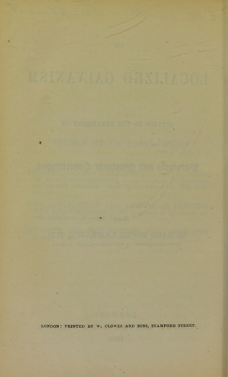 LONDON: PRINTED BV W. CLOWES AND SONS, STAMFORD STREET.